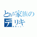 とある家族のデリキ（めめっしー）