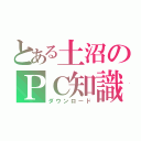 とある土沼のＰＣ知識（ダウンロード）