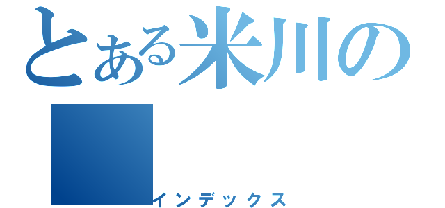 とある米川の（インデックス）