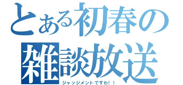 とある初春の雑談放送（ジャッジメントですわ！！）