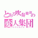 とある吹奏楽部の変人集団（クラリネット）