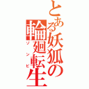 とある妖狐の輪廻転生（ゾンビ）