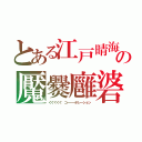 とある江戸晴海の魘爨廱碆（ぐぐぐぐぐ　コーーーポレーション）