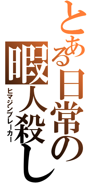 とある日常の暇人殺し（ヒマジンブレーカー）