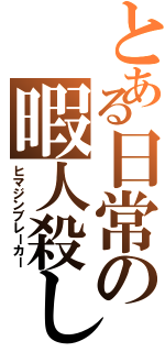 とある日常の暇人殺し（ヒマジンブレーカー）