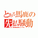 とある馬鹿の先払騒動（請求書必要なんですね）