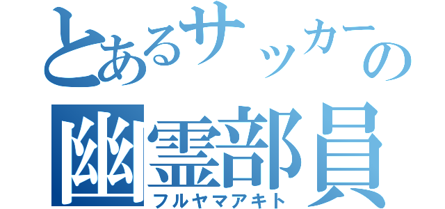 とあるサッカー部の幽霊部員（フルヤマアキト）