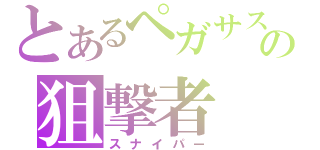 とあるペガサスの狙撃者（スナイパー）