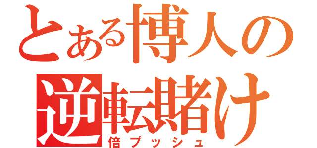 とある博人の逆転賭け（倍プッシュ）