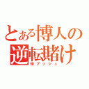 とある博人の逆転賭け（倍プッシュ）