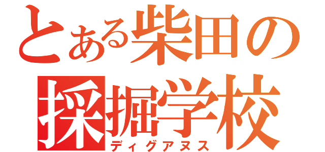 とある柴田の採掘学校（ディグアヌス）