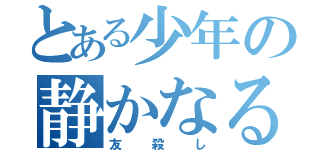 とある少年の静かなる暴走（友殺し）