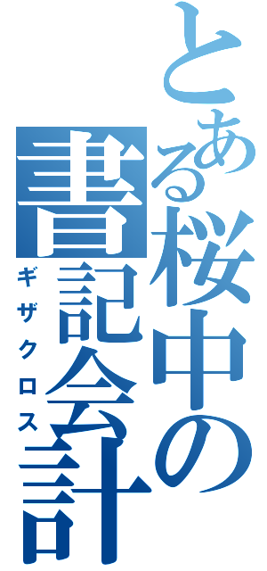 とある桜中の書記会計（ギザクロス）