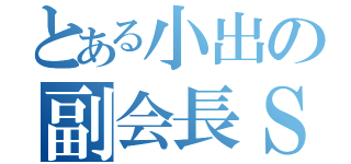 とある小出の副会長Ｓ（）