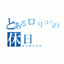 とあるロリコンの休日（インデックス）