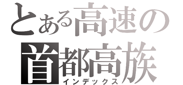 とある高速の首都高族（インデックス）