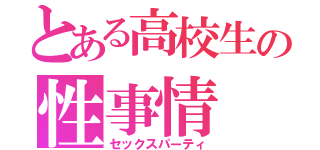 とある高校生の性事情（セックスパーティ）