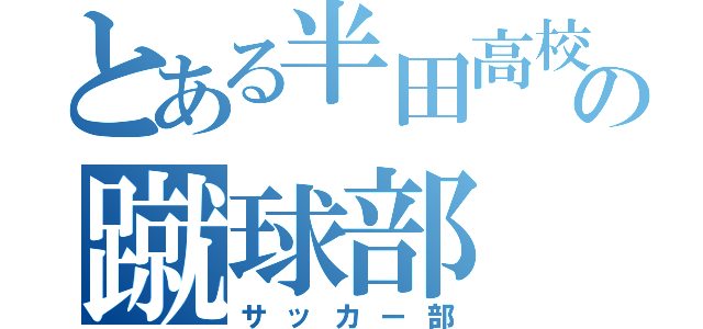 とある半田高校の蹴球部（サッカー部）