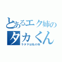 とあるエク姉のタカくん（ラタヲは私の物）