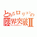 とあるロリコンの限界突破Ⅱ（マックスオナニー）