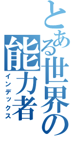 とある世界の能力者（インデックス）