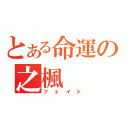 とある命運の之楓（フェイト）