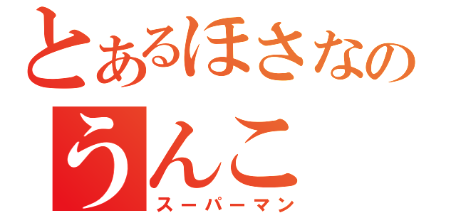 とあるほさなのうんこ（スーパーマン）