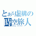 とある虚構の時空旅人（タイム トラベラー）