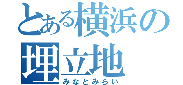 とある横浜の埋立地（みなとみらい）