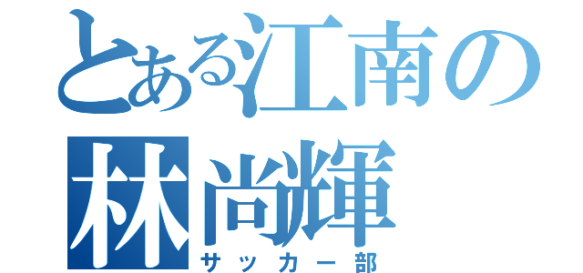 とある江南の林尚輝（サッカー部）