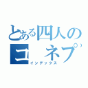 とある四人のコ　ネプロ（インデックス）