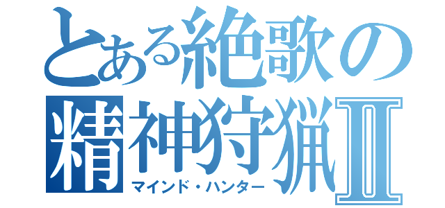 とある絶歌の精神狩猟者Ⅱ（マインド・ハンター）