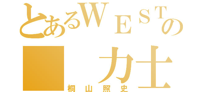 とあるＷＥＳＴの  力士（桐山照史）