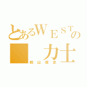 とあるＷＥＳＴの  力士（桐山照史）