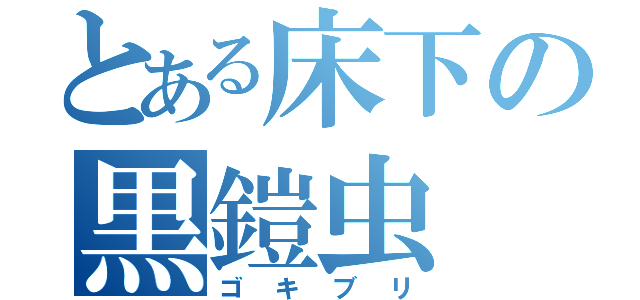 とある床下の黒鎧虫（ゴキブリ）