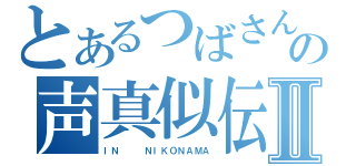 とあるつばさんの声真似伝説Ⅱ（ＩＮ   ＮＩＫＯＮＡＭＡ）