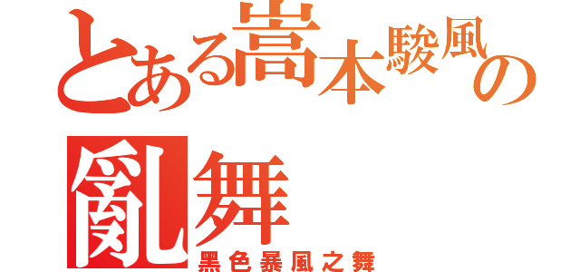 とある嵩本駿風の亂舞（黑色暴風之舞）