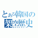 とある韓国の架空歴史（カクウレキシ）