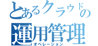 とあるクラウドの運用管理（オペレーション）