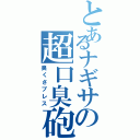 とあるナギサの超口臭砲（臭くさブレス）