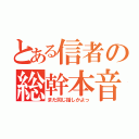 とある信者の総幹本音（また同じ話しかよっ）