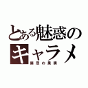 とある魅惑のキャラメル（禁忌の果実）