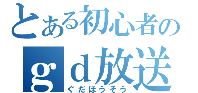 とある初心者のｇｄ放送（ぐだほうそう）