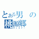 とある男の桃源郷（ギャルゲー）