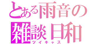 とある雨音の雑談日和（ツイキャス）