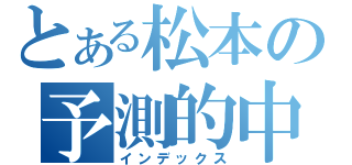 とある松本の予測的中（インデックス）