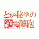 とある秘学の絶電磁砲（レールキャノン）