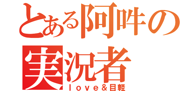 とある阿吽の実況者（ｌｏｖｅ＆目軽）