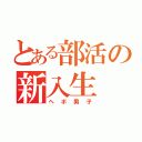 とある部活の新入生（ヘボ男子）