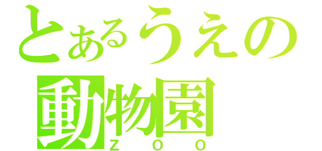 とあるうえの動物園（ＺＯＯ）